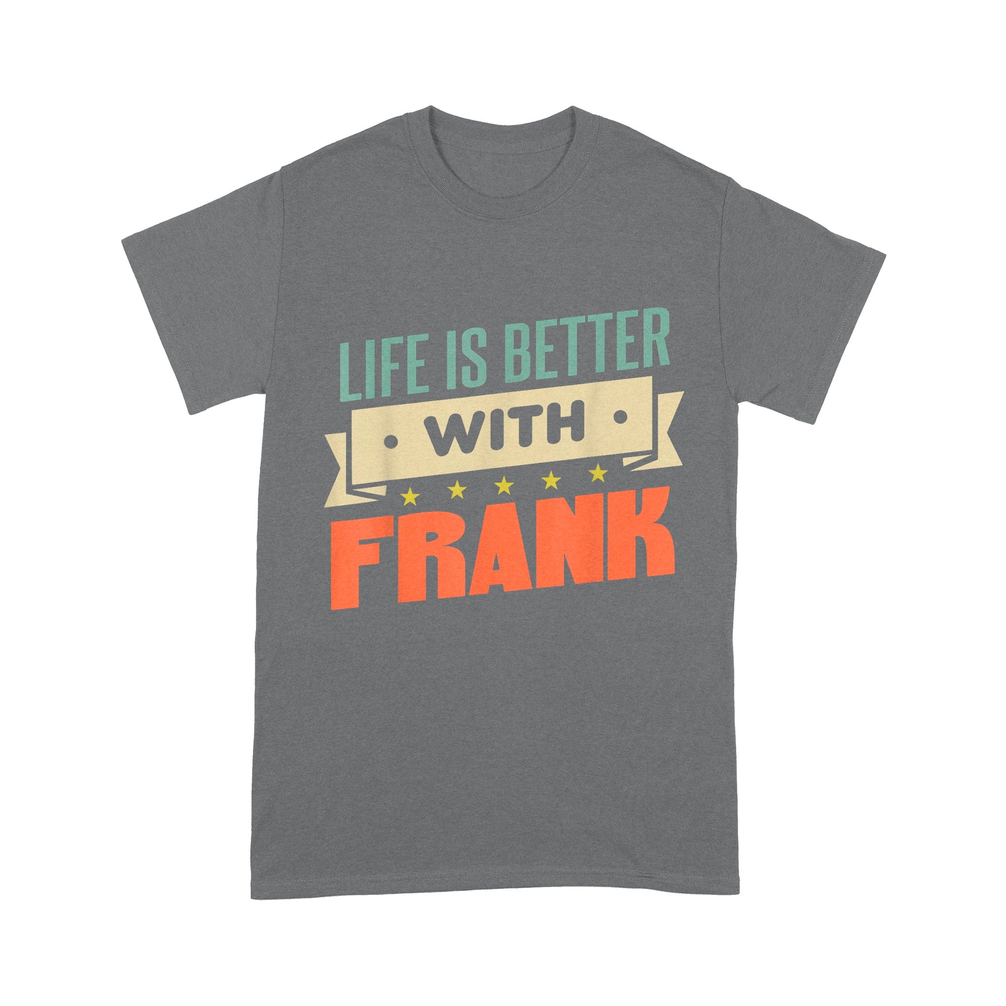Life Is Better With Frank Unisex T-Shirt