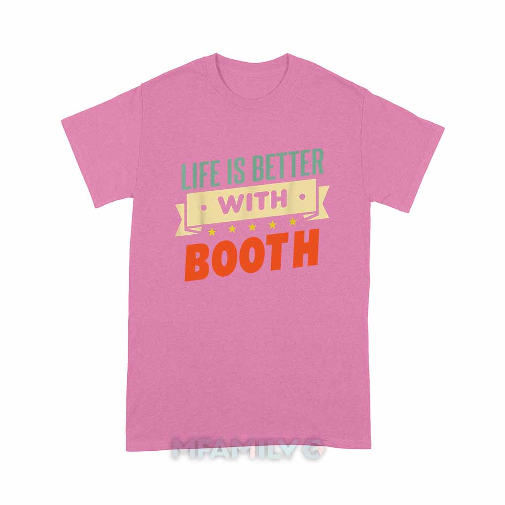 Life Is Better With Booth Unisex T-Shirt