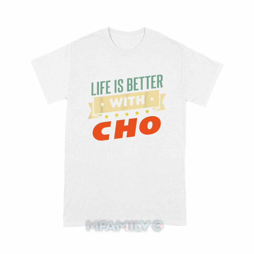 Life Is Better With Cho Unisex T-Shirt