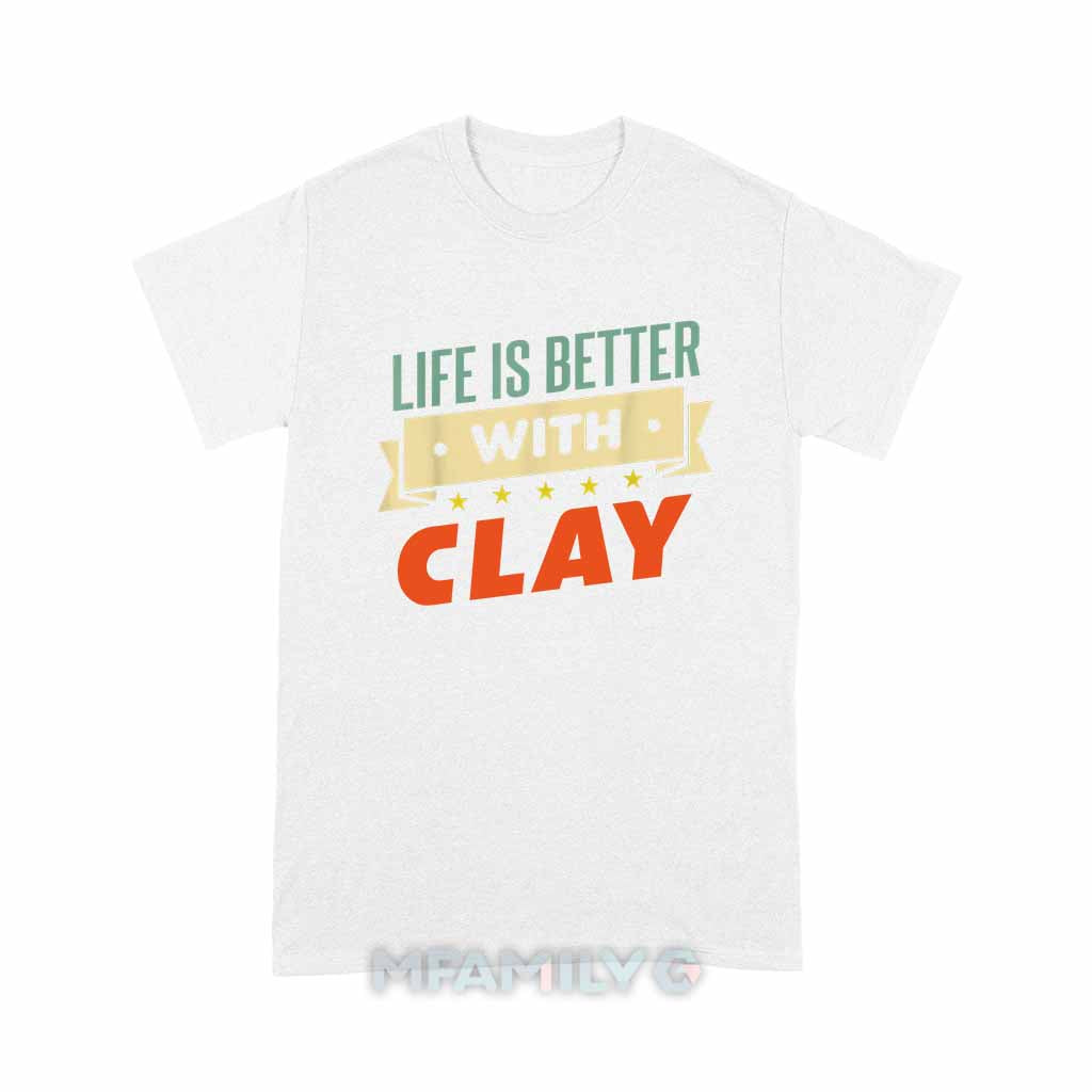 Life Is Better With Clay Unisex T-Shirt
