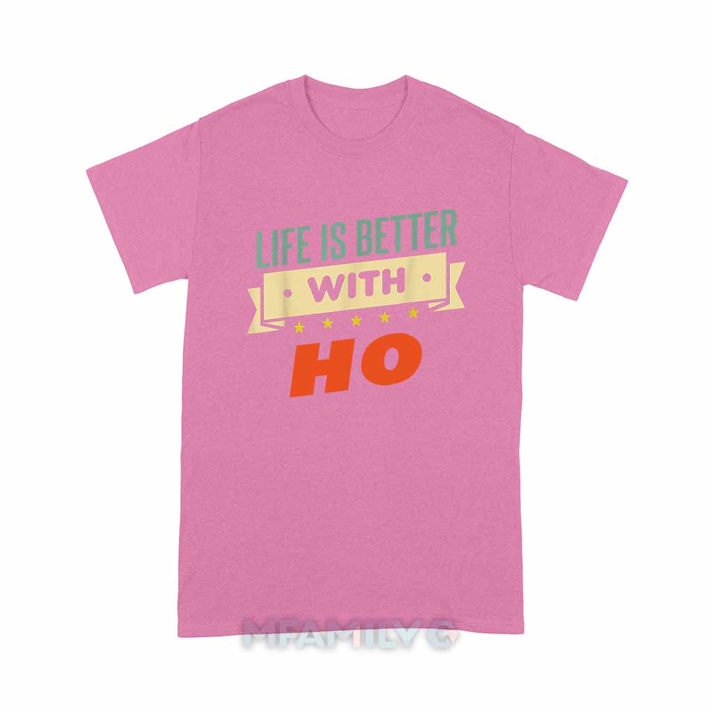 Life Is Better With Ho Unisex T-Shirt