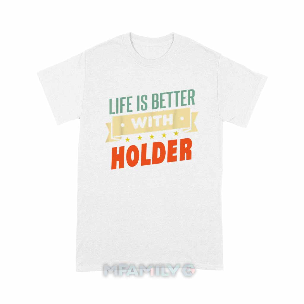 Life Is Better With Holder Unisex T-Shirt