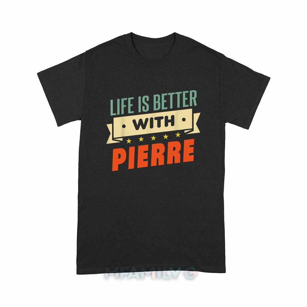Life Is Better With Pierre Unisex T-Shirt