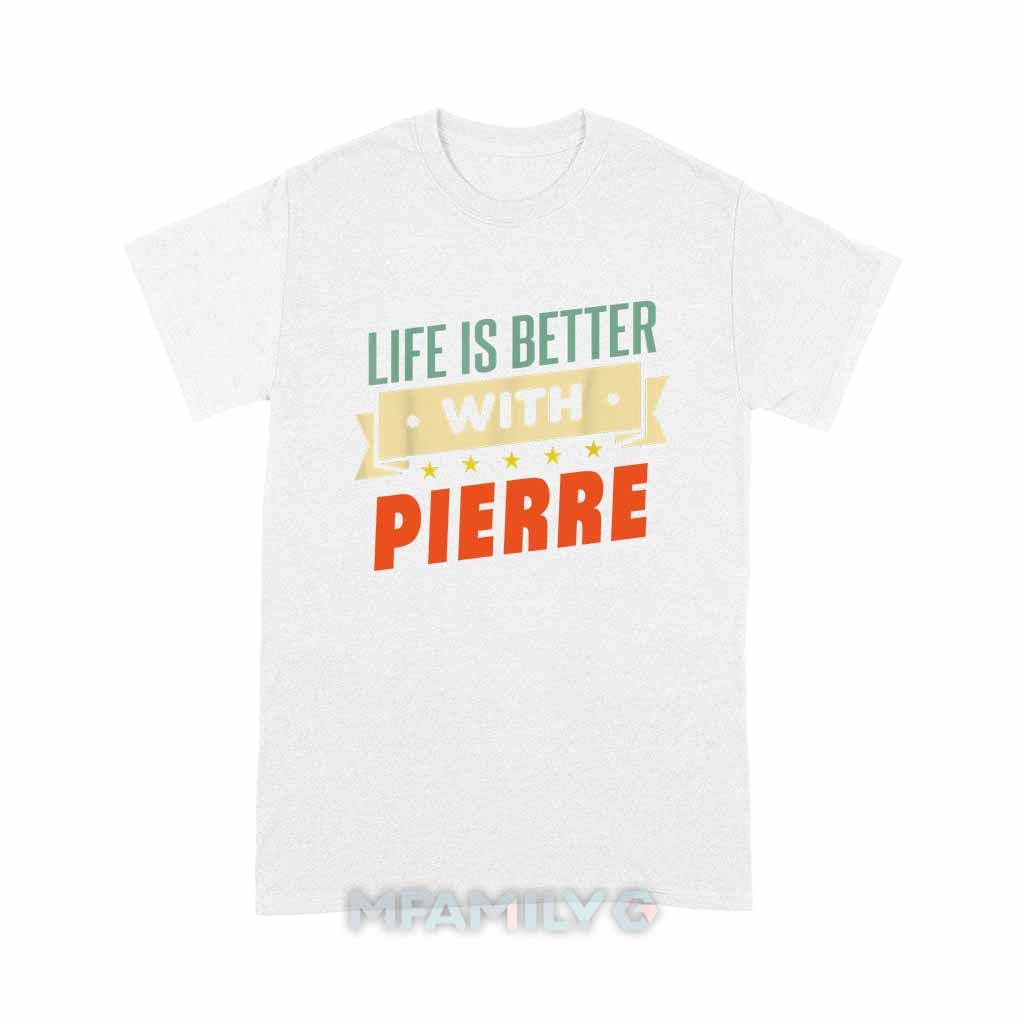 Life Is Better With Pierre Unisex T-Shirt
