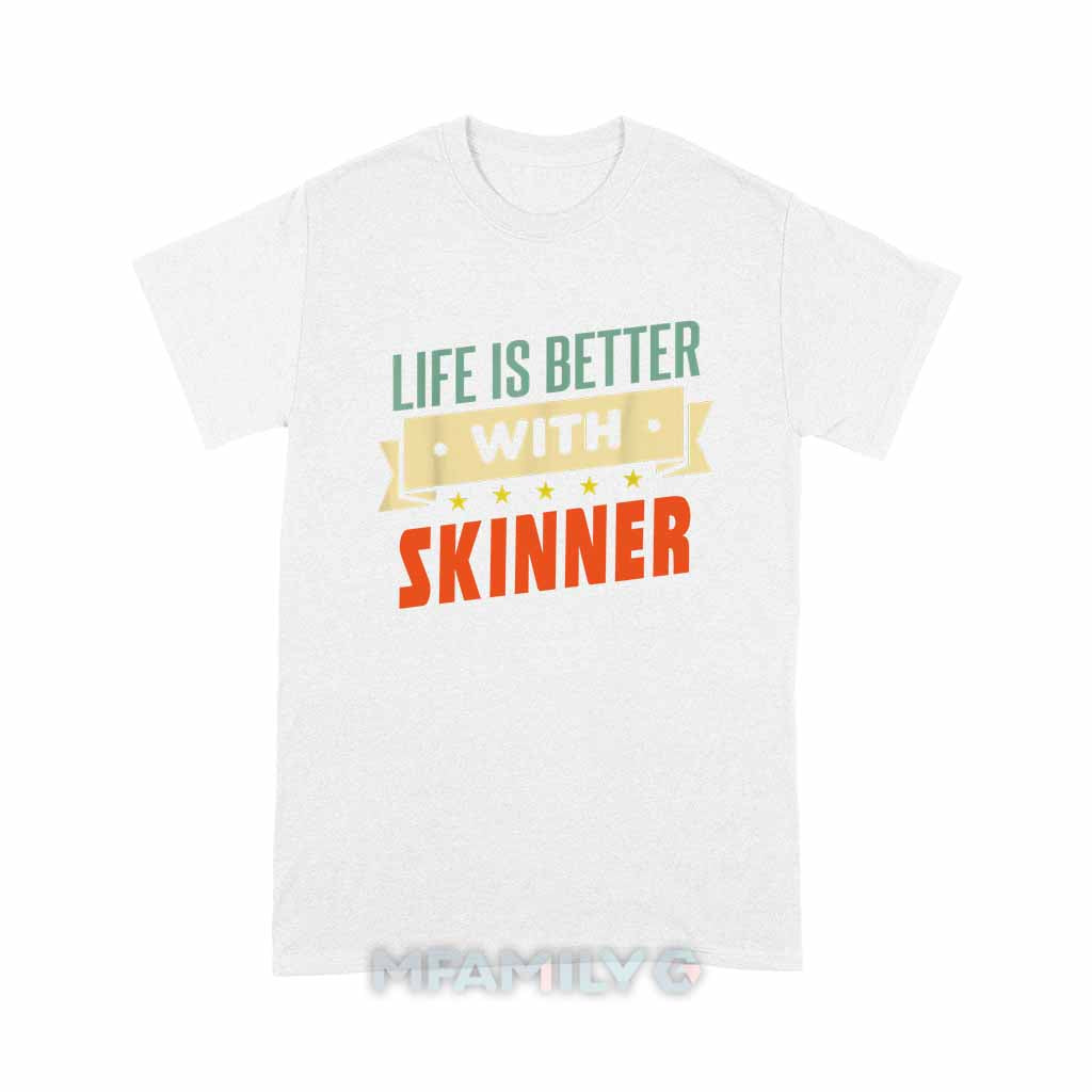 Life Is Better With Skinner Unisex T-Shirt