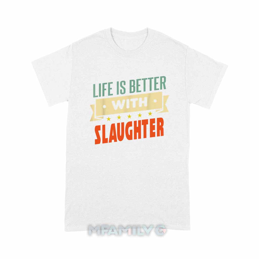 Life Is Better With Slaughter Unisex T-Shirt