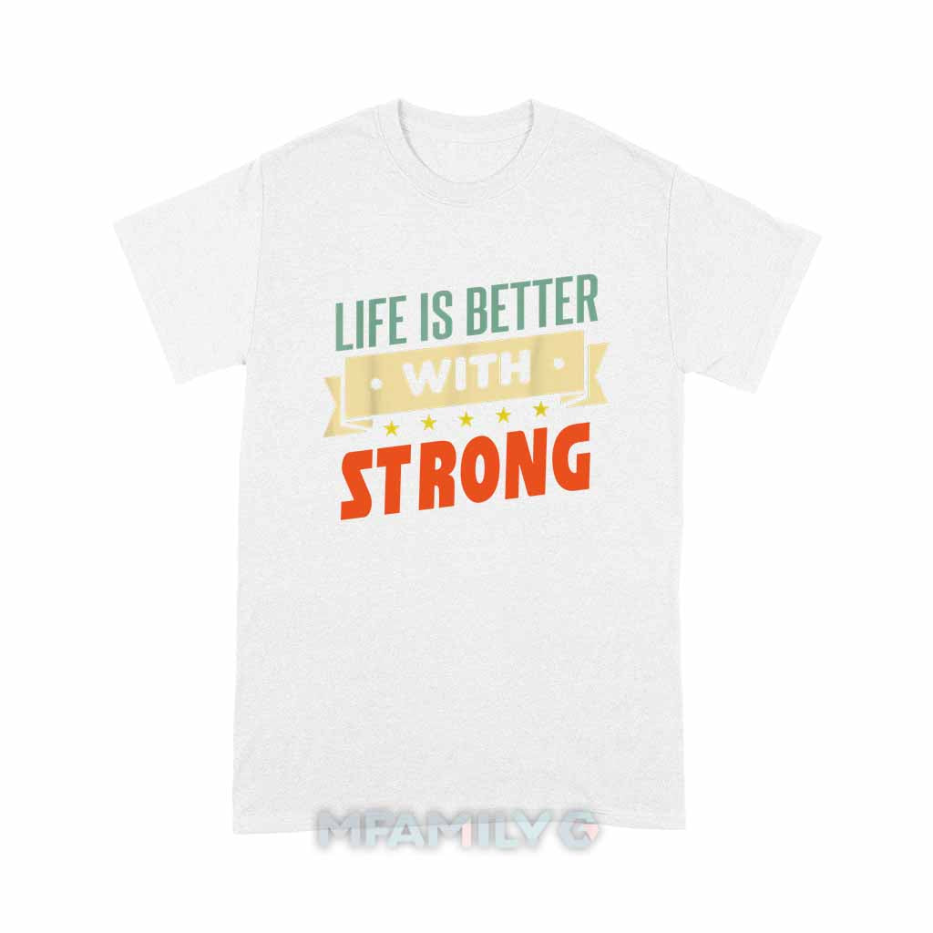 Life Is Better With Strong Unisex T-Shirt